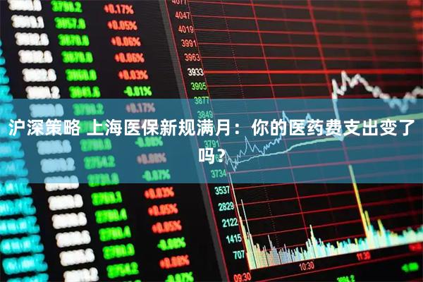 沪深策略 上海医保新规满月：你的医药费支出变了吗？