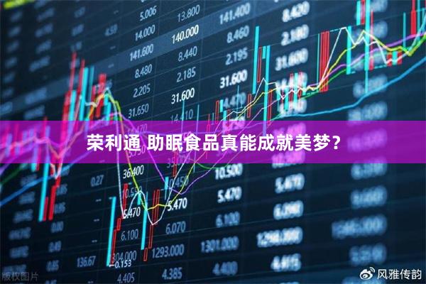 荣利通 助眠食品真能成就美梦？